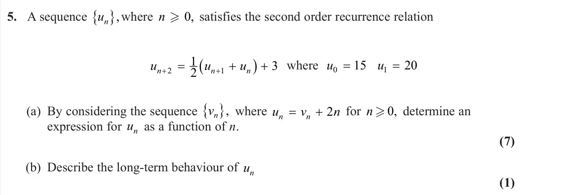 June 2023 Decision 2, question 5: A sequence un ,where n 0, satisfies the second order recurrence relation u u u n n n 2 1 1 2 3 where u u 0 1 15 20 = = (a) By considering the sequence vn , whe