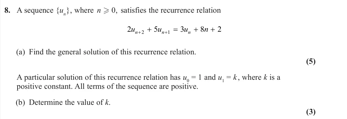 June 2024 Decision 2, question 8: A sequence {un}, where n 0, satisfies the recurrence relation 2 5 3 8 2 2 1 u u u n n n n (a) Find the general solution of this recurrence relation. (5) A par