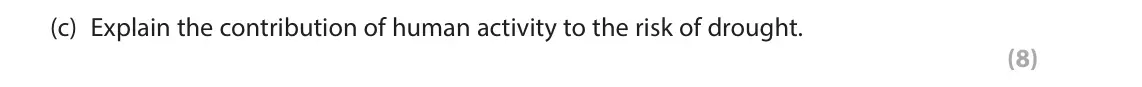 June 2022 Paper 1, question 4(c): Explain the contribution of human activity to the risk of drought. (8) 4 Study Figure 4 in the Resource Booklet. SECTION C The following resource relates to Que
