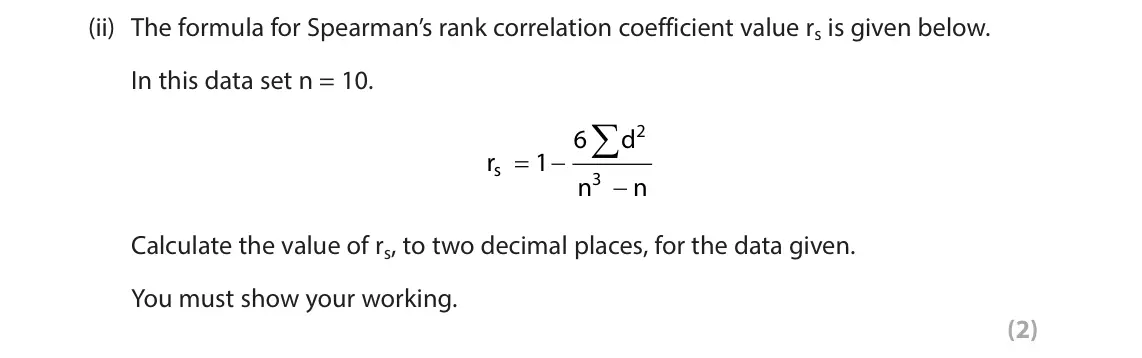 June 2023 Paper 1, question 1(a)(ii): The formula for Spearman’s rank correlation coefficient value rs is given below. In this data set n = 10. 2 6 d r s O 1 3 3 3 n n Calculate the value of rs, to 