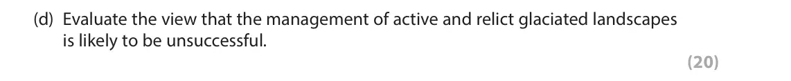 June 2023 Paper 1, question 2(d): Evaluate the view that the management of active and relict glaciated landscapes is likely to be unsuccessful. (20) 2 Study Figure 2a in the Resource Booklet. SE