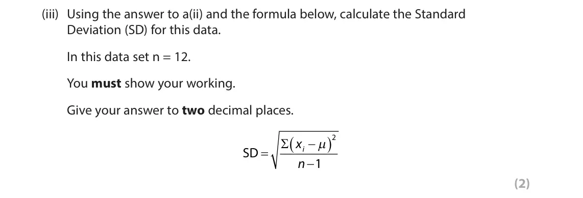June 2025 Paper 1, question 1(a)(iii): Using the answer to a(ii) and the formula below, calculate the Standard Deviation (SD) for this data. In this data set n = 12. You must show your working. Give 