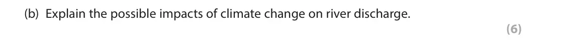 June 2025 Paper 1, question 4(b): Explain the possible impacts of climate change on river discharge. (6) 4 Study Figure 4 in the Resource Booklet. SECTION C The following resource relates to Que