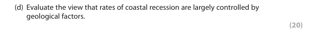 October 2020 Paper 1, question 3(d): Evaluate the view that rates of coastal recession are largely controlled by geological factors. (20) 3 Study Figure 3a in the Resource Booklet. The following re