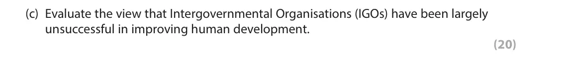 June 2023 Paper 2, question 5(c): Evaluate the view that Intergovernmental Organisations (IGOs) have been largely unsuccessful in improving human development. (20)