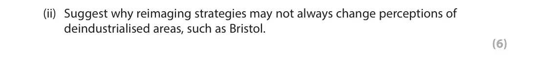 June 2025 Paper 2, question 3(a)(ii): Suggest why reimaging strategies may not always change perceptions of deindustrialised areas, such as Bristol. (6) SECTION B The following resource relates to Q
