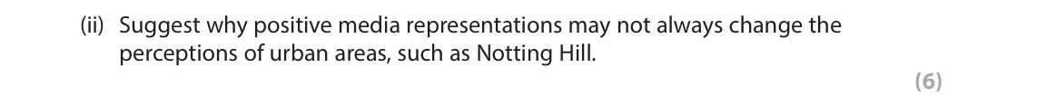June 2025 Paper 2, question 4(a)(ii): Suggest why positive media representations may not always change the perceptions of urban areas, such as Notting Hill. (6) The following resource relates to Que