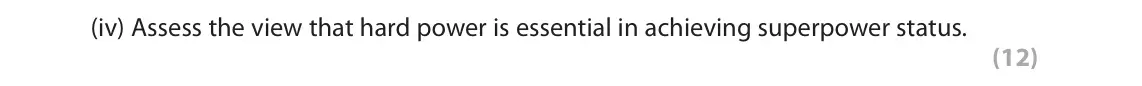 November 2021 Paper 2, question 2(a)(iv): Assess the view that hard power is essential in achieving superpower status. (12) 2 Study Figure 1 below. Spending (US$ billion) Country 2000 2017 Brazil 11 29 