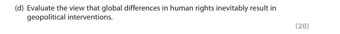 November 2021 Paper 2, question 5(d): Evaluate the view that global differences in human rights inevitably result in geopolitical interventions. (20) SECTION C The following resource relates to Ques