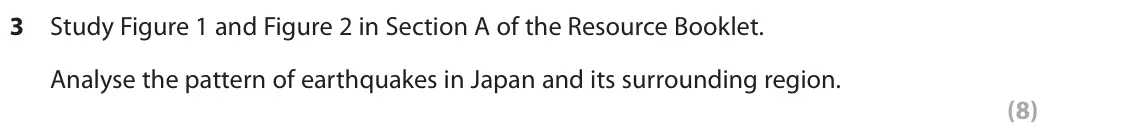 June 2019 Paper 3, question 3: Study Figure 1 and Figure 2 in Section A of the Resource Booklet. Analyse the pattern of earthquakes in Japan and its surrounding region. (8) SECTION A Japan – 
