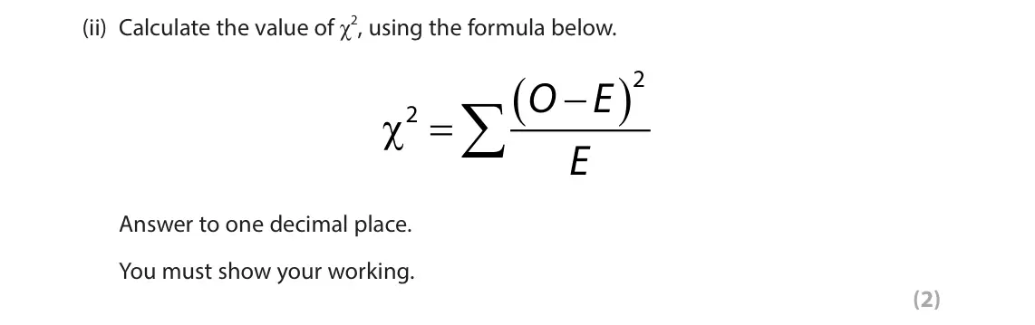 June 2022 Paper 3, question 2(a)(ii): Calculate the value of χ2, using the formula below. . / 2 3 O E  é2 O E Answer to one decimal place. You must show your working. (2)