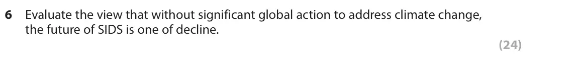 June 2022 Paper 3, question 6: Evaluate the view that without significant global action to address climate change, the future of SIDS is one of decline. (24) SECTION A The characteristics of 