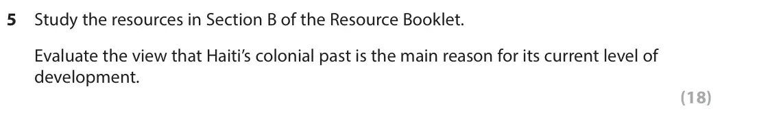June 2024 Paper 3, question 5: Study the resources in Section B of the Resource Booklet. Evaluate the view that Haiti’s colonial past is the main reason for its current level of development. 