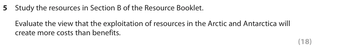 November 2021 Paper 3, question 5: Study the resources in Section B of the Resource Booklet. Evaluate the view that the exploitation of resources in the Arctic and Antarctica will create more cos