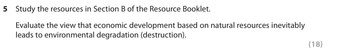 October 2020 Paper 3, question 5: Study the resources in Section B of the Resource Booklet. Evaluate the view that economic development based on natural resources inevitably leads to environment