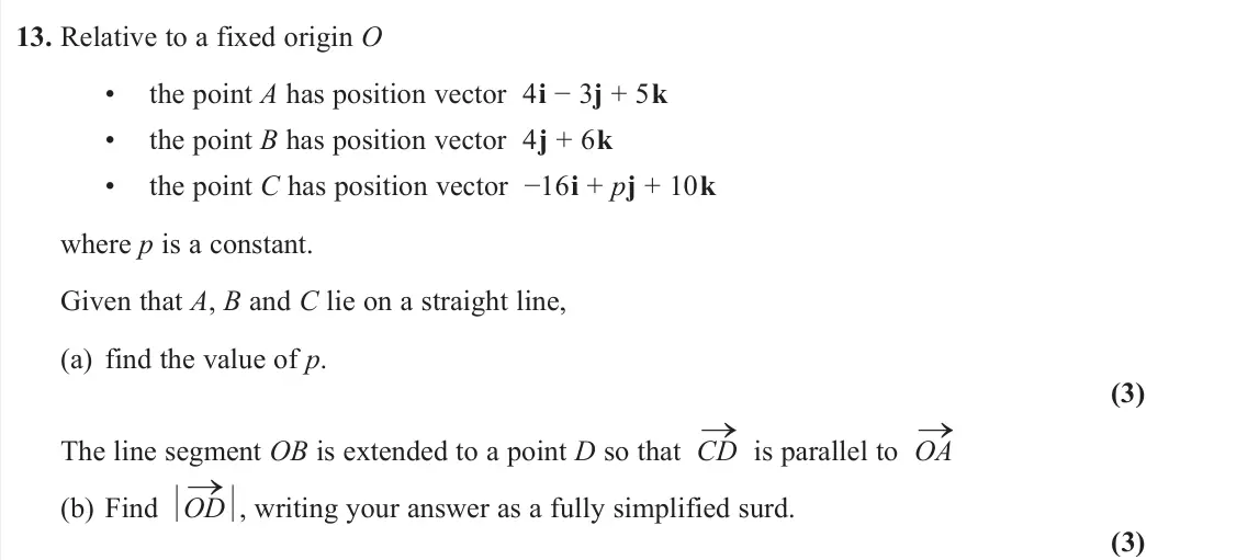 June 2022 Pure 2, question 13: Relative to a fixed origin O • the point A has position vector 4i − 3j + 5k • the point B has position vector 4j + 6k • the point C has position vector −16i + p