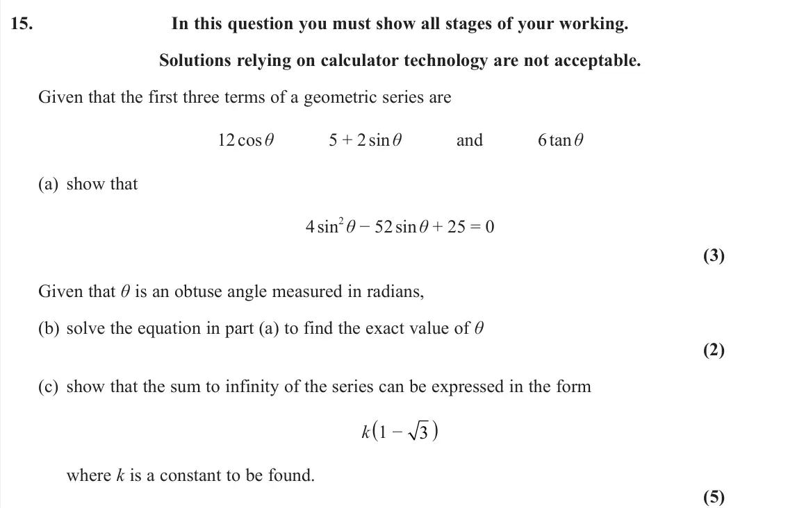 June 2022 Pure 2, question 15: In this question you must show all stages of your working. Solutions relying on calculator technology are not acceptable. Given that the first three terms of a