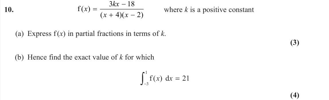 June 2023 Pure 2, question 10: f ( ) ( )( ) x kx x x 3 18 4 2 where k is a positive constant (a) Express f (x) in partial fractions in terms of k. (3) (b) Hence find the exact value of k for 