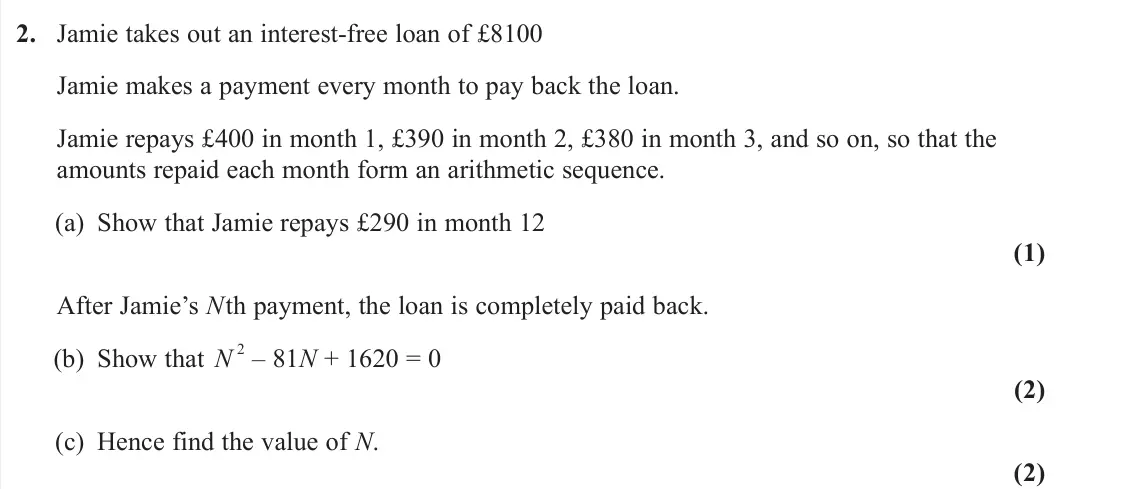 June 2024 Pure 2, question 2: Jamie takes out an interest‑free loan of £8100 Jamie makes a payment every month to pay back the loan. Jamie repays £400 in month 1, £390 in month 2, £380 in mo