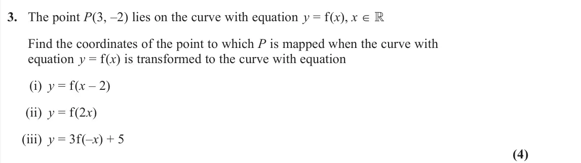 June 2024 Pure 2, question 3: The point P(3, –2) lies on the curve with equation y = f(x), x ∈  Find the coordinates of the point to which P is mapped when the curve with equation y = f(x) 