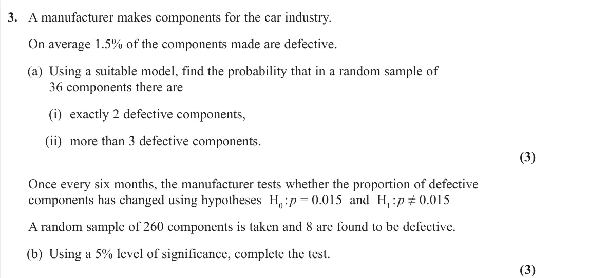 June 2025 Statistics, question 3: A manufacturer makes components for the car industry. On average 1.5% of the components made are defective. (a) Using a suitable model, find the probability tha
