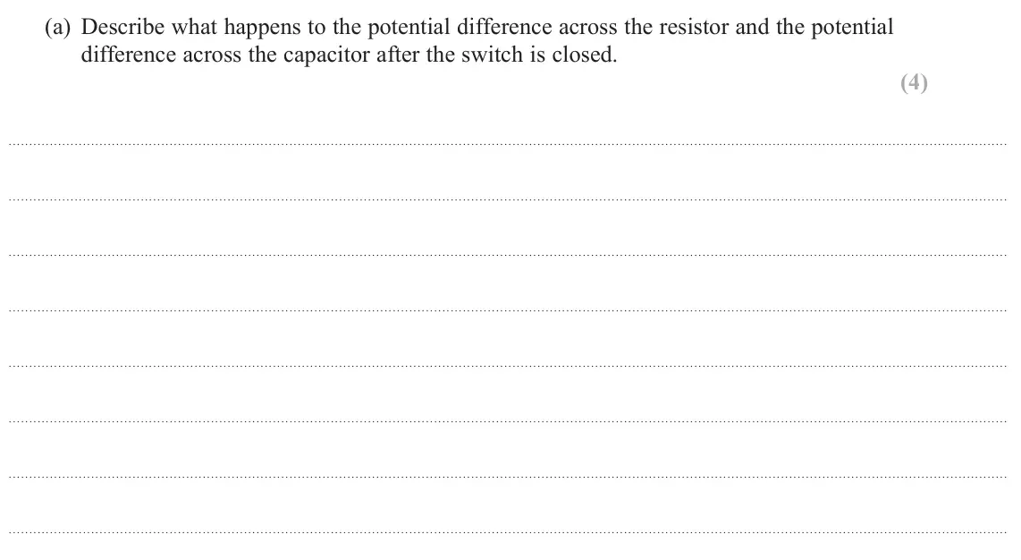 June 2017 Paper 1, question 15(a): Describe what happens to the potential difference across the resistor and the potential difference across the capacitor after the switch is closed. (4)