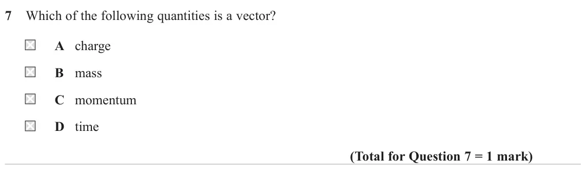 June 2022 Paper 1, question 7: Which of the following quantities is a vector? A charge B mass C momentum D time