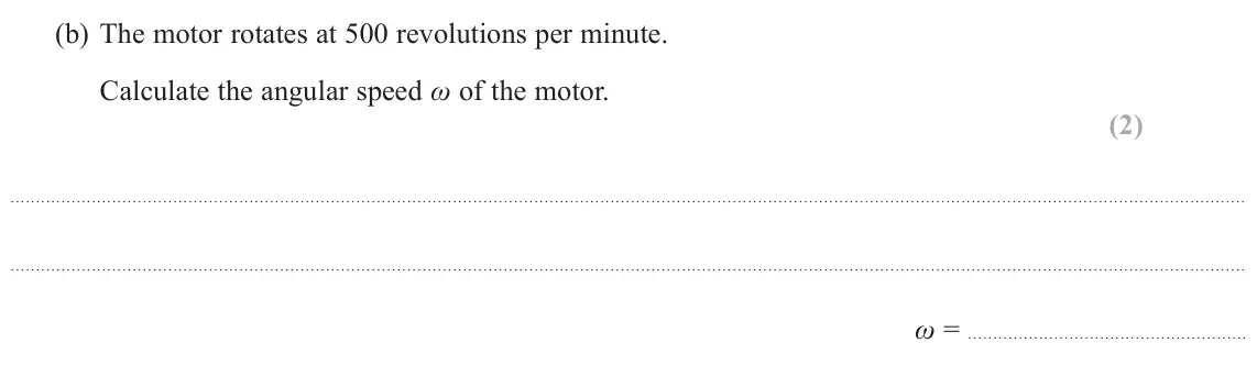 June 2022 Paper 1, question 16(b): The motor rotates at 500 revolutions per minute. Calculate the angular speed ω of the motor. (2) ω =