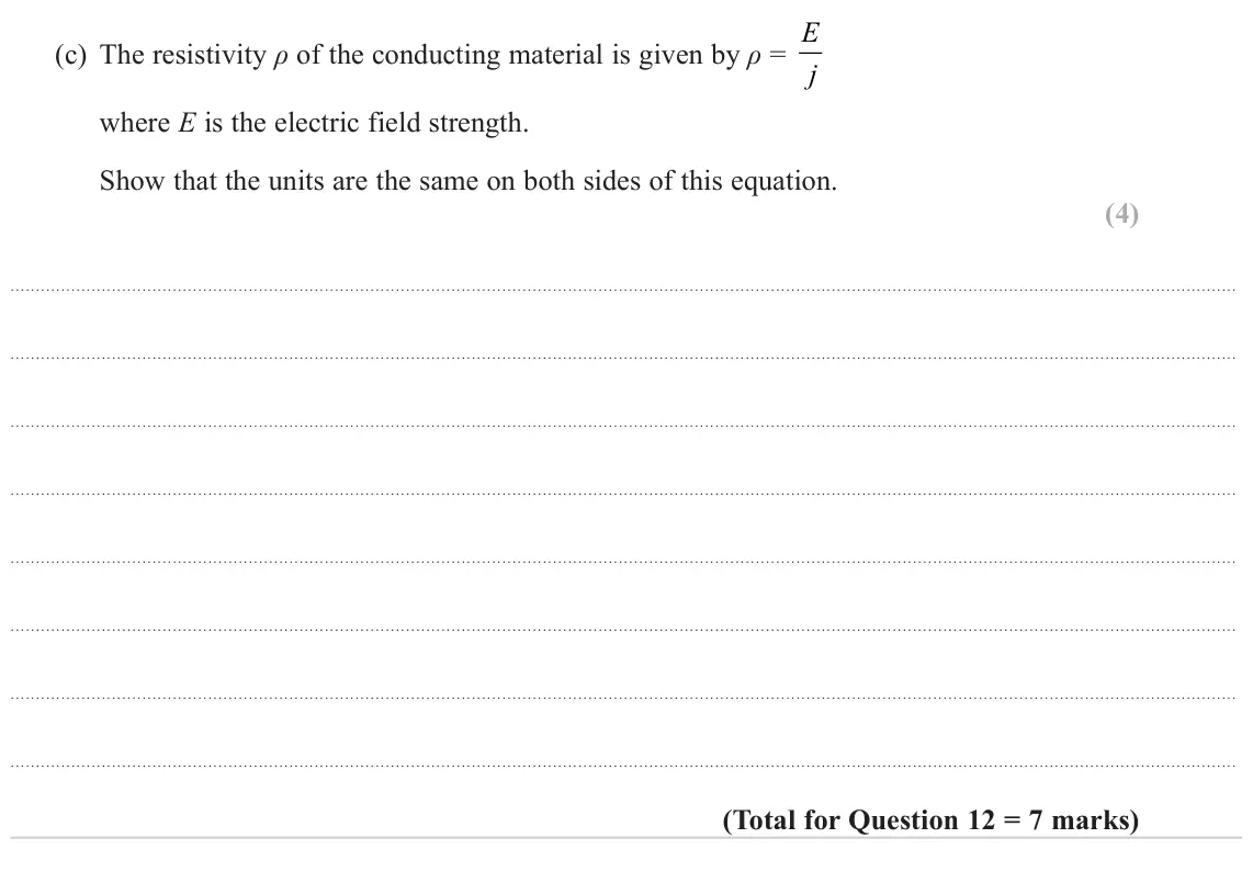 June 2023 Paper 1, question 12(c): The resistivity ρ of the conducting material is given by ρ = E j where E is the electric field strength. Show that the units are the same on both sides of this