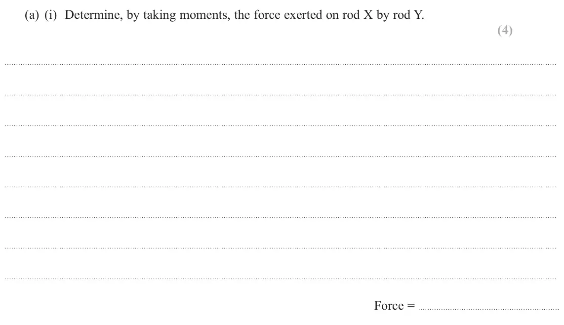June 2023 Paper 1, question 14(a)(i): Determine, by taking moments, the force exerted on rod X by rod Y. (4) Force =
