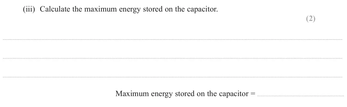 June 2023 Paper 1, question 18(b)(iii): Calculate the maximum energy stored on the capacitor. (2) Maximum energy stored on the capacitor =