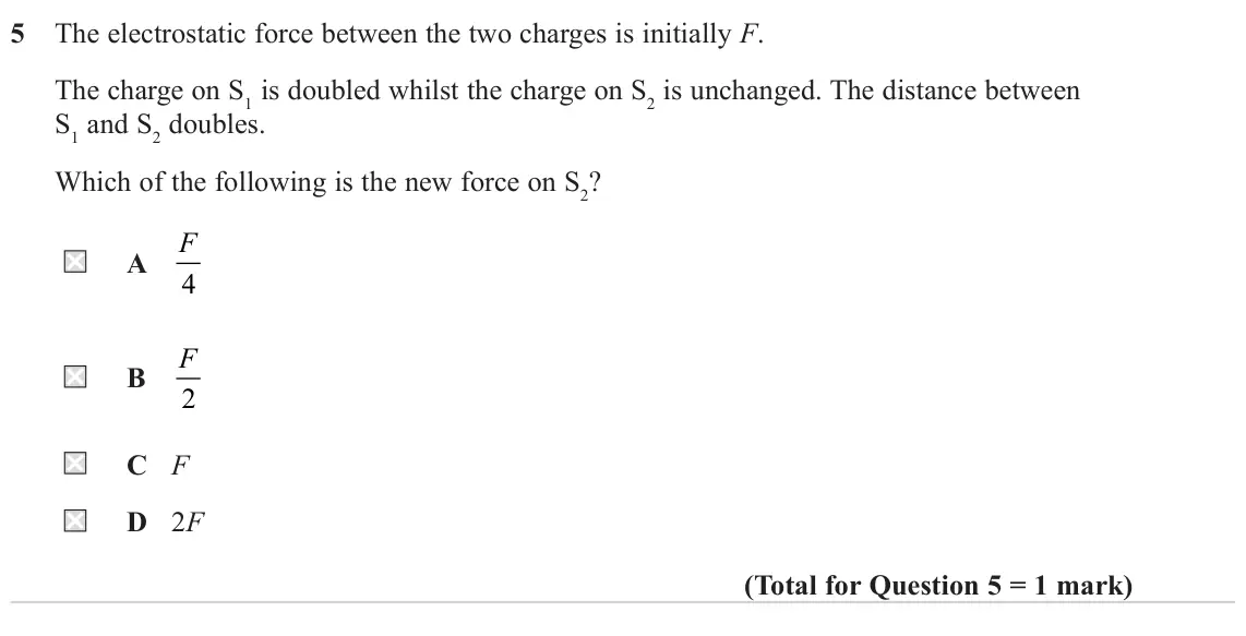 June 2024 Paper 1, question 5: The electrostatic force between the two charges is initially F. The charge on S1 is doubled whilst the charge on S2 is unchanged. The distance between S1 and S2
