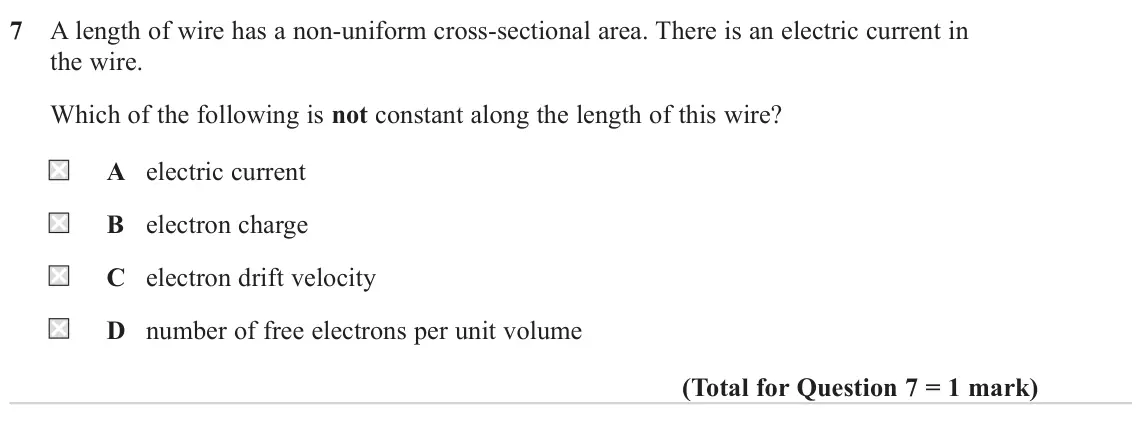 June 2024 Paper 1, question 7: A length of wire has a non-uniform cross-sectional area. There is an electric current in the wire. Which of the following is not constant along the length of th