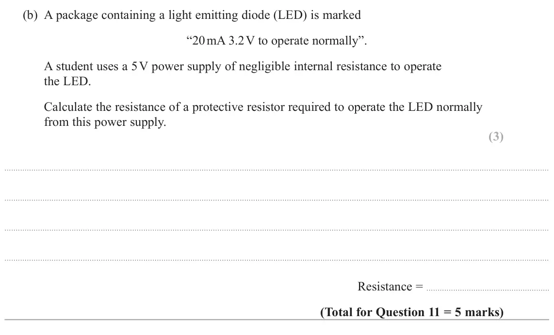 June 2025 Paper 1, question 11(b): A package containing a light emitting diode (LED) is marked “20 mA 3.2 V to operate normally”. A student uses a 5 V power supply of negligible internal resistan