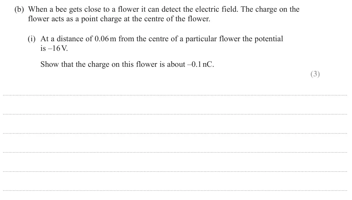 June 2025 Paper 1, question 14(b)(i): At a distance of 0.06 m from the centre of a particular flower the potential is –16 V. Show that the charge on this flower is about –0.1 nC. (3)