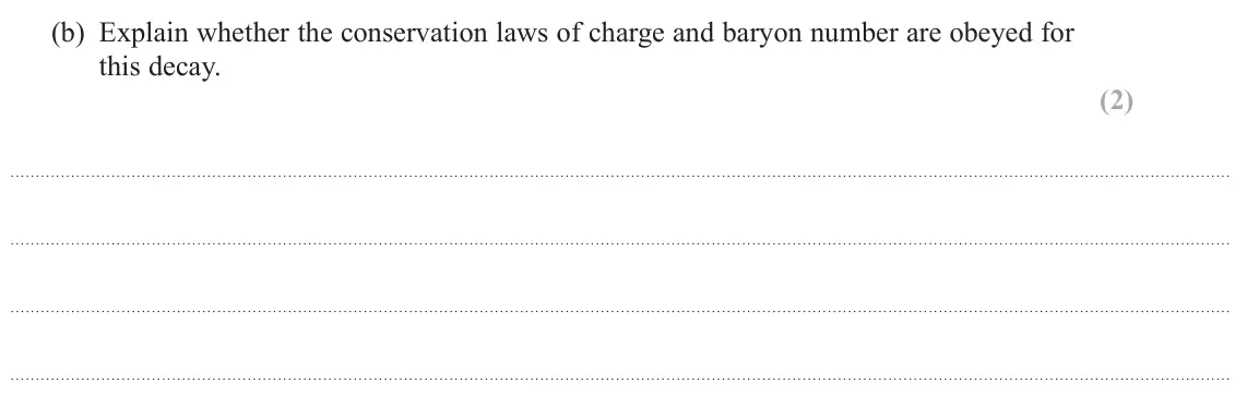 June 2025 Paper 1, question 15(b): Explain whether the conservation laws of charge and baryon number are obeyed for this decay. (2)