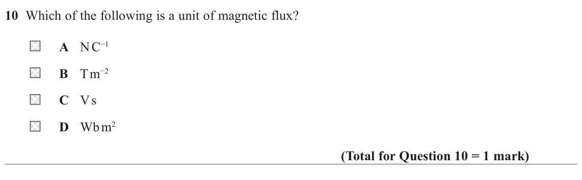 November 2021 Paper 1, question 10: Which of the following is a unit of magnetic flux? A N C−1 B T m−2 C V s D Wb m2