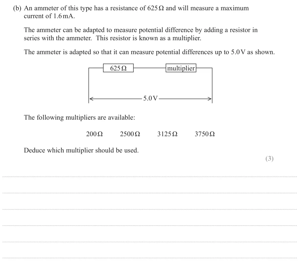 November 2021 Paper 1, question 17(b): An ammeter of this type has a resistance of 625 Ω and will measure a maximum current of 1.6 mA. The ammeter can be adapted to measure potential difference by ad