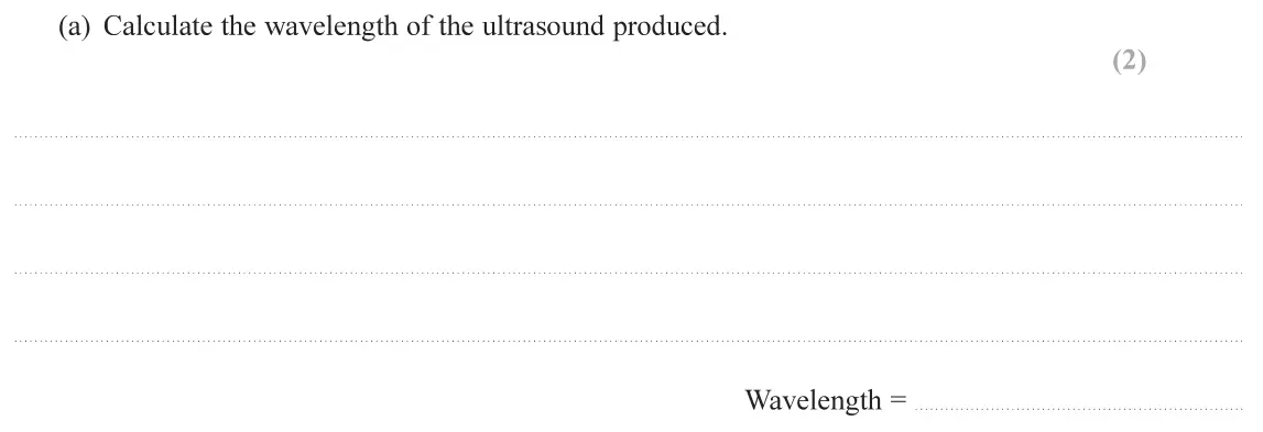 June 2019 Paper 2, question 15(a): Calculate the wavelength of the ultrasound produced. (2) Wavelength =