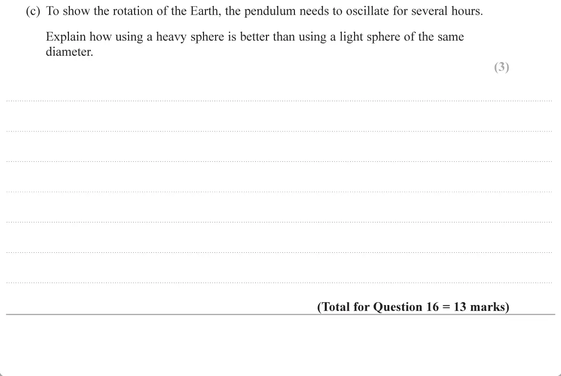 June 2019 Paper 2, question 16(c): To show the rotation of the Earth, the pendulum needs to oscillate for several hours. Explain how using a heavy sphere is better than using a light sphere of th