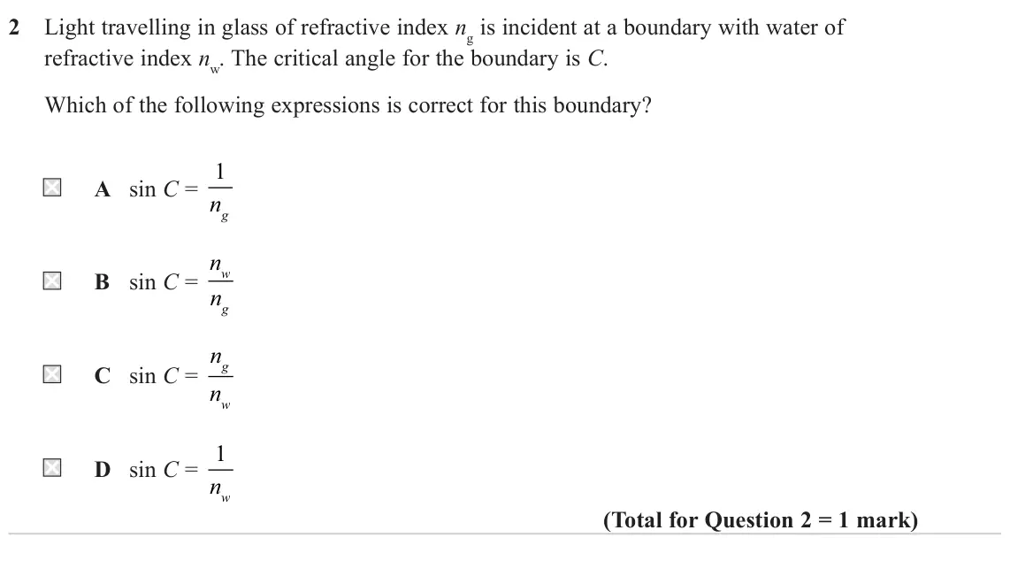 June 2022 Paper 2, question 2: Light travelling in glass of refractive index ng is incident at a boundary with water of refractive index nw. The critical angle for the boundary is C. Which of