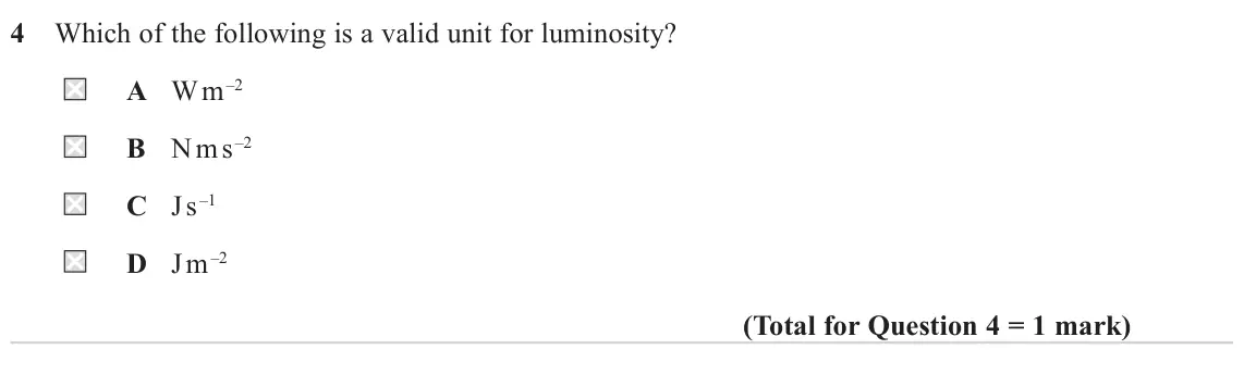 June 2022 Paper 2, question 4: Which of the following is a valid unit for luminosity? A W m –2 B N m s –2 C J s –1 D J m –2