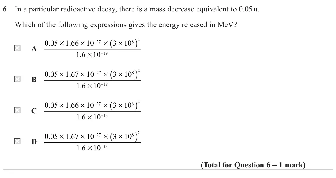June 2022 Paper 2, question 6: In a particular radioactive decay, there is a mass decrease equivalent to 0.05 u. Which of the following expressions gives the energy released in MeV? 2 0 05 .