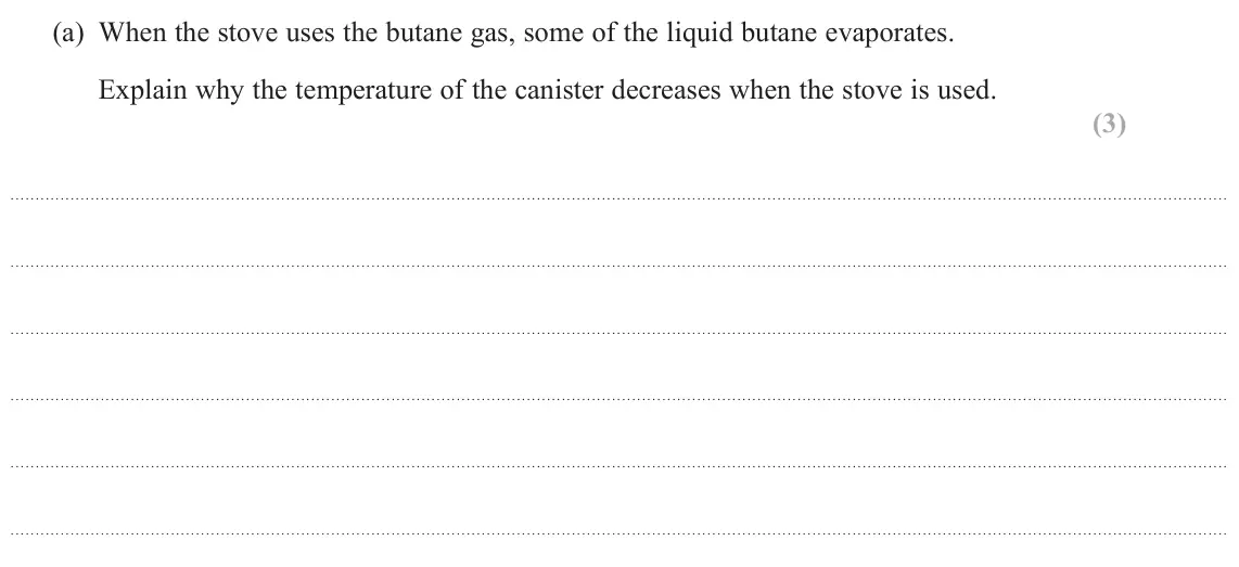 June 2023 Paper 2, question 14(a): When the stove uses the butane gas, some of the liquid butane evaporates. Explain why the temperature of the canister decreases when the stove is used. (3)