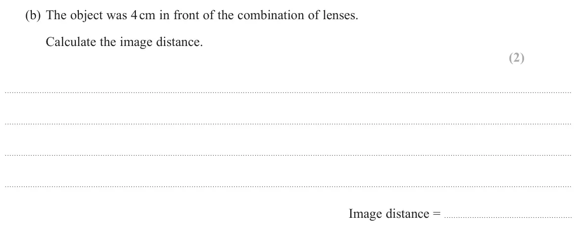 June 2024 Paper 2, question 14(b): The object was 4 cm in front of the combination of lenses. Calculate the image distance. (2) Image distance =