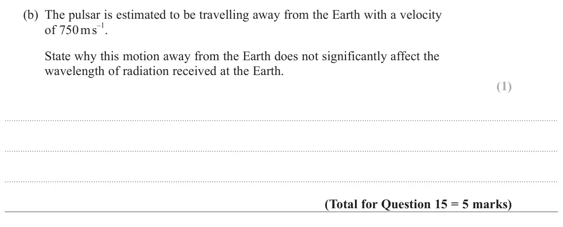 June 2025 Paper 2, question 15(b): The pulsar is estimated to be travelling away from the Earth with a velocity –1. of 750 m s State why this motion away from the Earth does not significantly aff