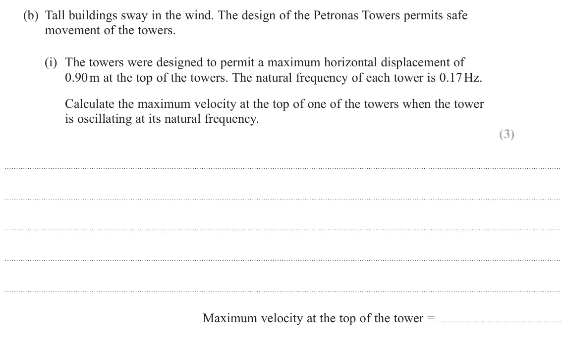 June 2025 Paper 2, question 20(b)(i): The towers were designed to permit a maximum horizontal displacement of 0.90 m at the top of the towers. The natural frequency of each tower is 0.17 Hz. Calcula