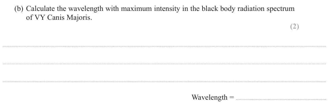 November 2021 Paper 2, question 15(b): Calculate the wavelength with maximum intensity in the black body radiation spectrum of VY Canis Majoris. (2) Wavelength =