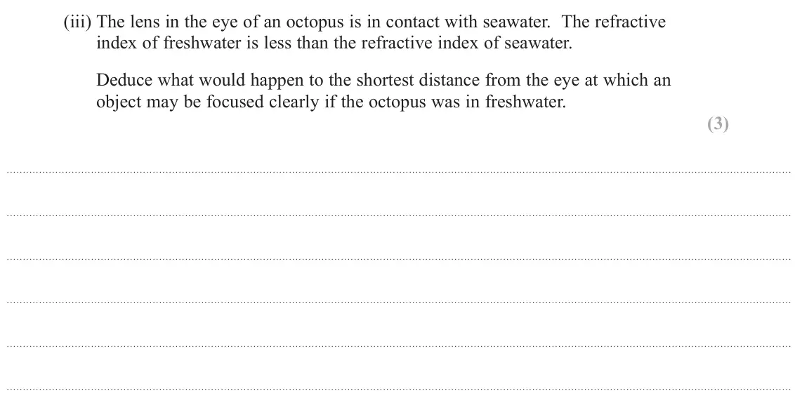 November 2021 Paper 2, question 19(a)(iii): The lens in the eye of an octopus is in contact with seawater. The refractive index of freshwater is less than the refractive index of seawater. Deduce what wou