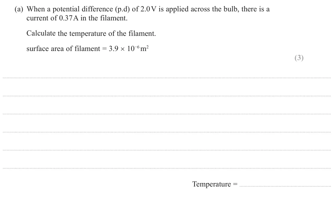 October 2020 Paper 2, question 14(a): When a potential difference (p.d) of 2.0 V is applied across the bulb, there is a current of 0.37 A in the filament. Calculate the temperature of the filament.
